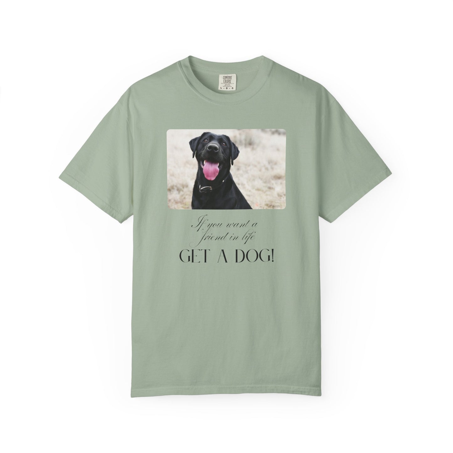 If You Want a Friend in Life Get a Dog – Happy Black Lab T-Shirt | Loyal Companion Graphic Tee