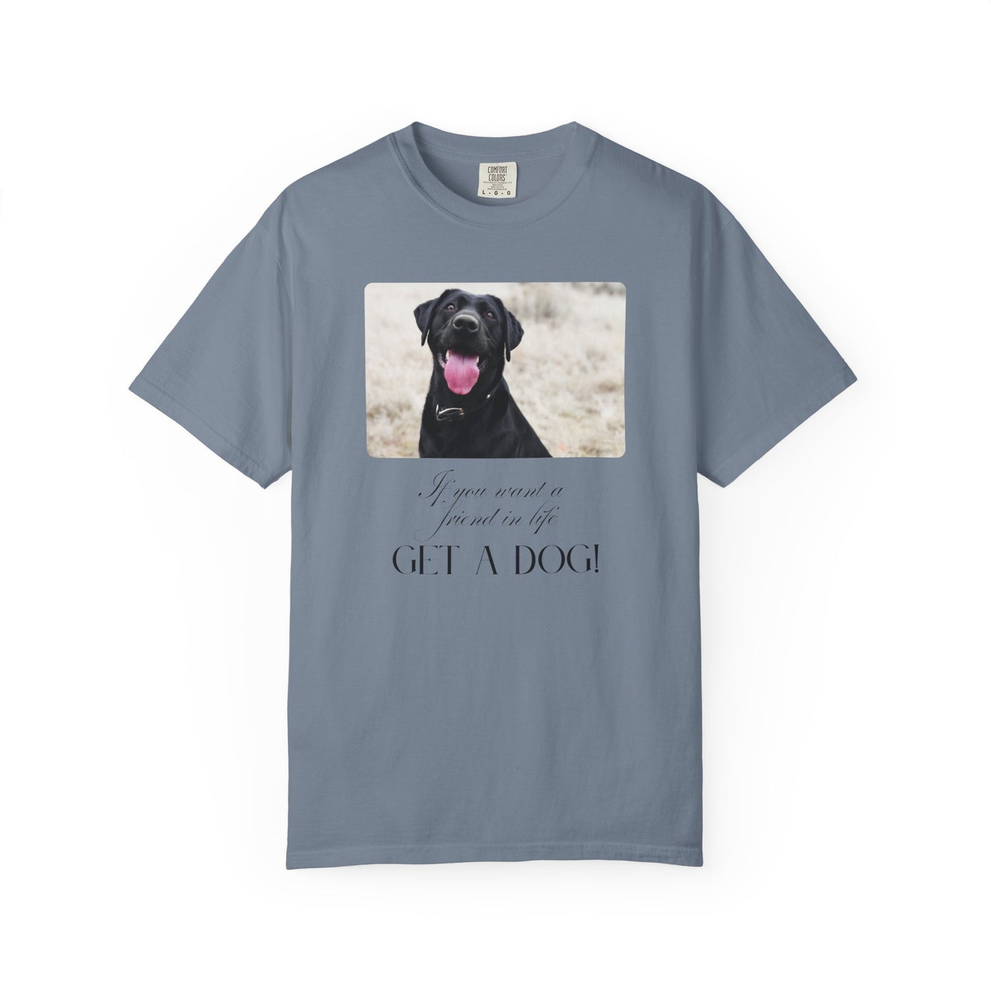 If You Want a Friend in Life Get a Dog – Happy Black Lab T-Shirt | Loyal Companion Graphic Tee