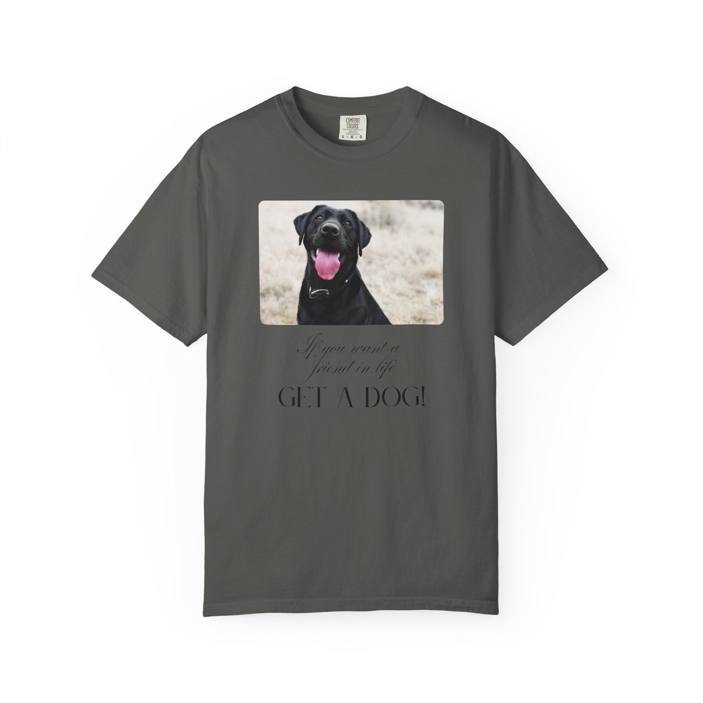 If You Want a Friend in Life Get a Dog – Happy Black Lab T-Shirt | Loyal Companion Graphic Tee
