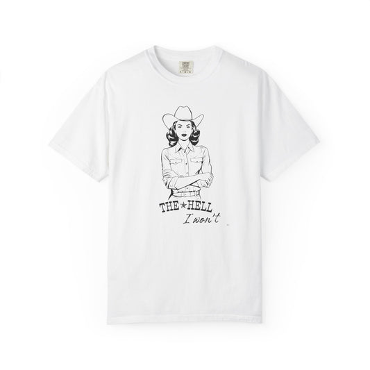 The Hell I Won’t – Cowgirl Attitude Girl-Power Country Graphic T-Shirt, Vintage Style Shirt, Western-Inspired Wear, Funny Cowgirl