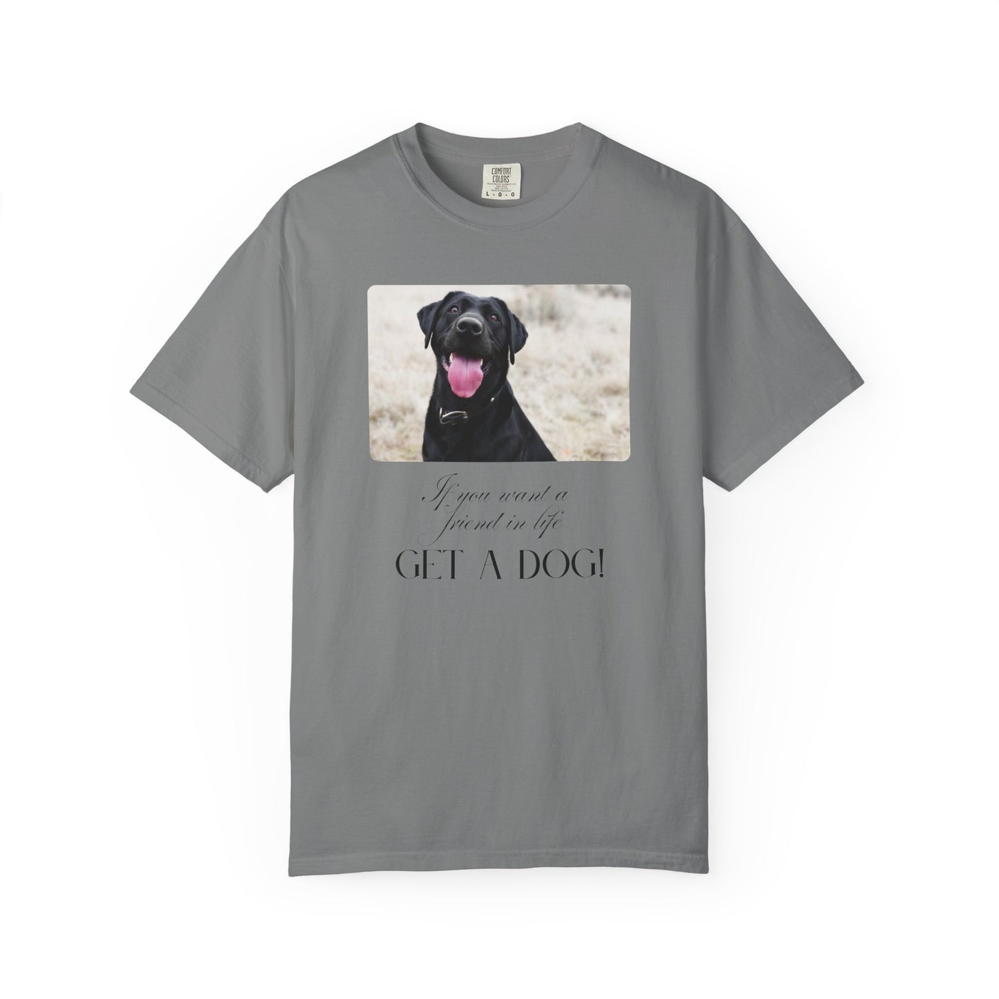 If You Want a Friend in Life Get a Dog – Happy Black Lab T-Shirt | Loyal Companion Graphic Tee