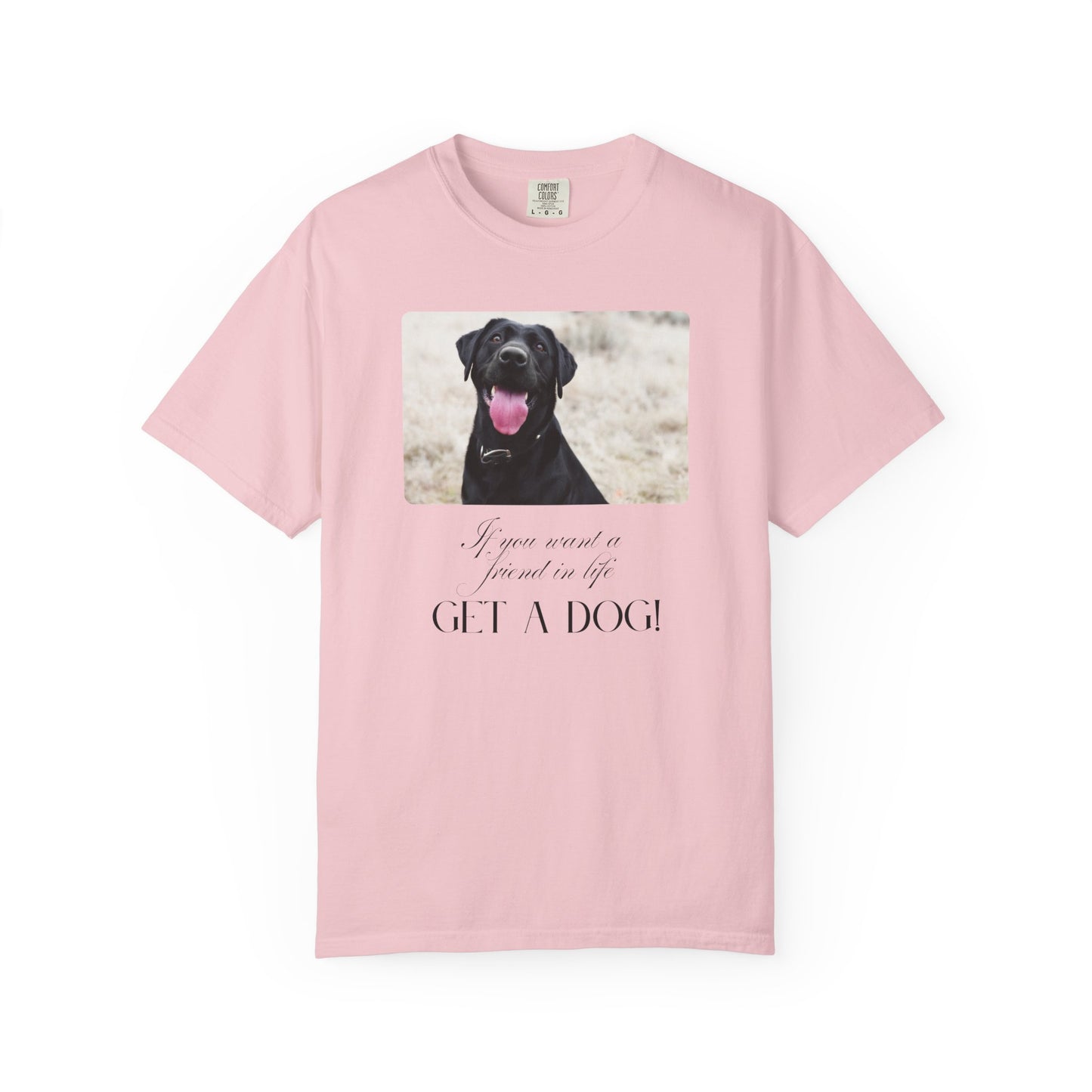 If You Want a Friend in Life Get a Dog – Happy Black Lab T-Shirt | Loyal Companion Graphic Tee