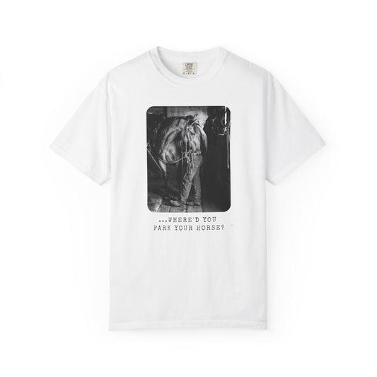 …Where’d You Park Your Horse? – Cowboy Country Western Graphic T-Shirt, Country Lover Tee
