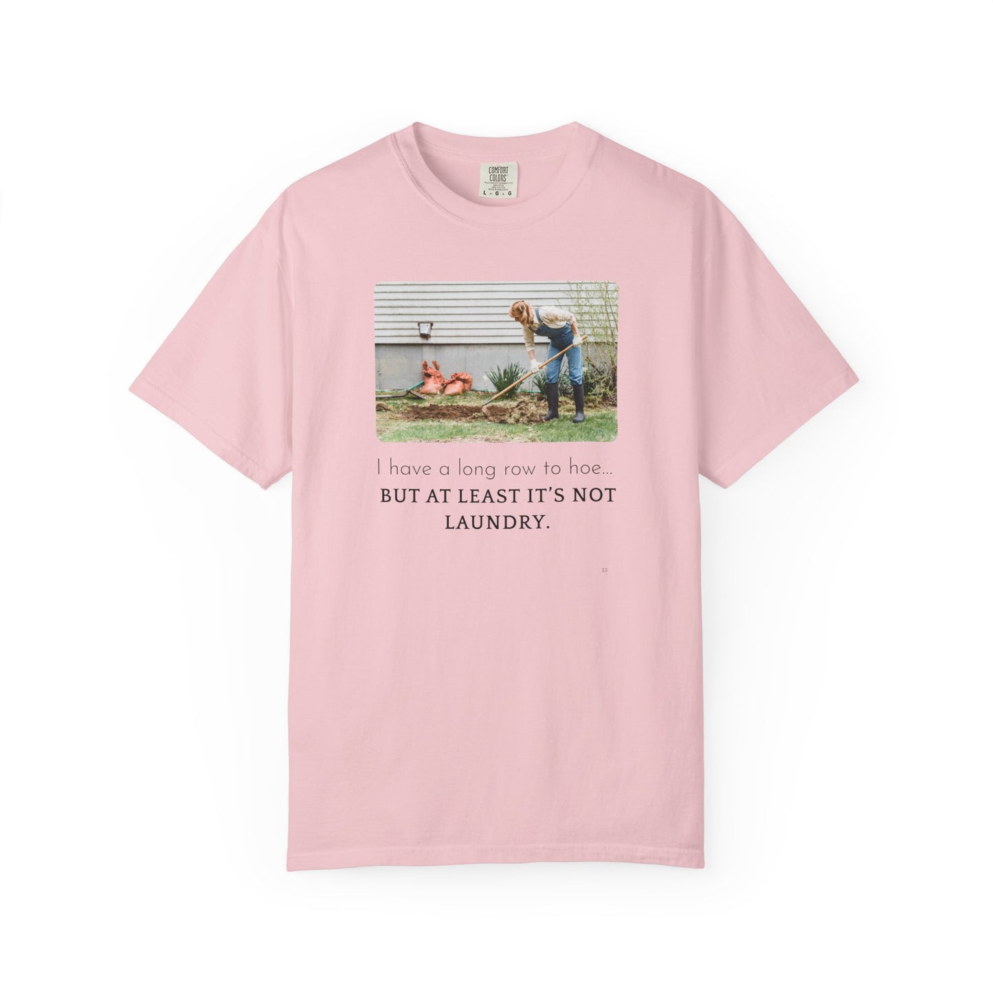 I Have a long row to hoe - BUT AT LEAST IT'S NOT LAUNDRY