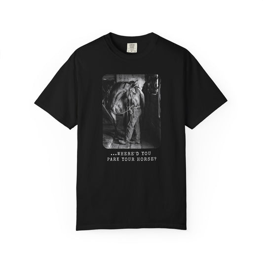 …Where’d You Park Your Horse? – Cowboy Country Western Graphic T-Shirt, Country Lover Tee
