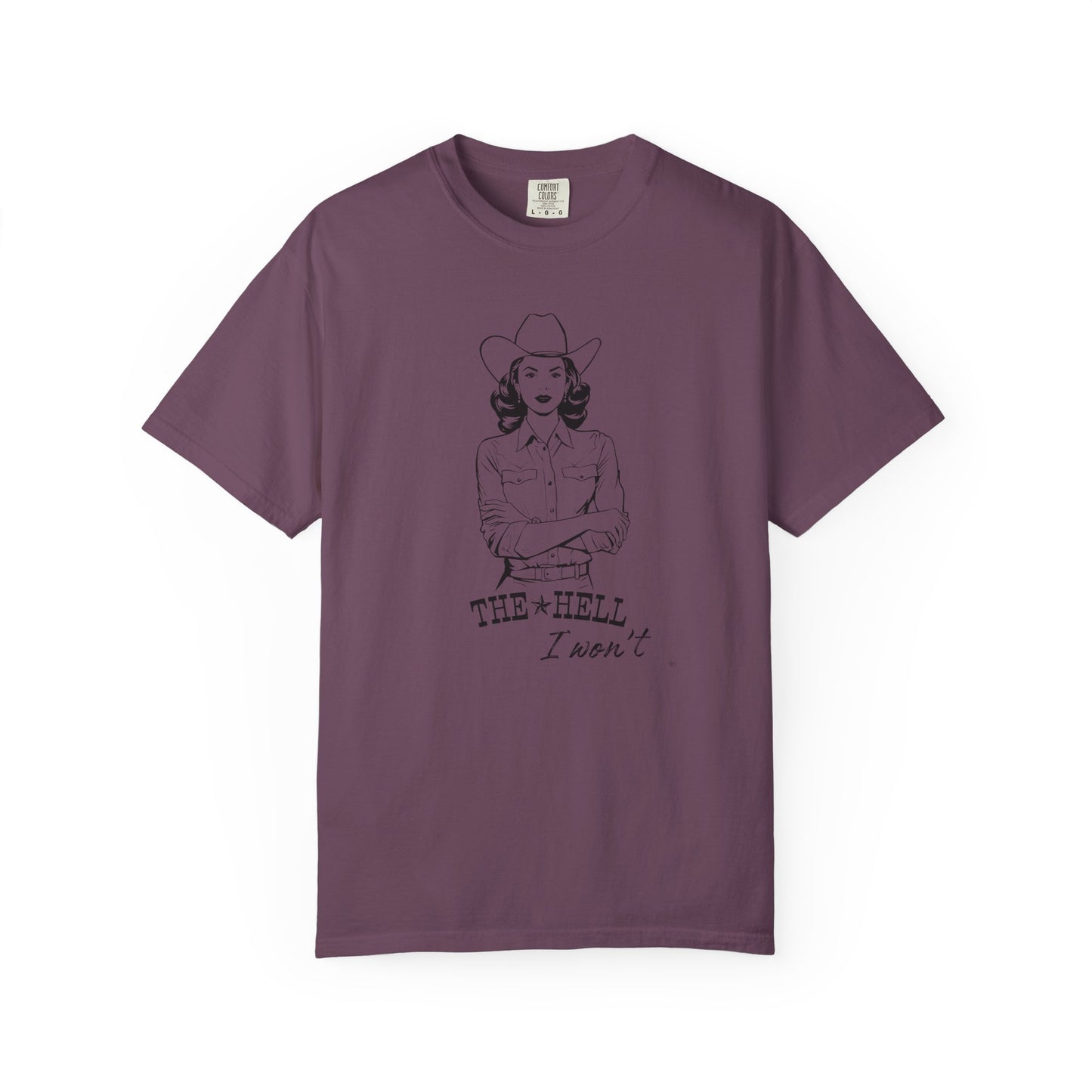 The Hell I Won’t – Cowgirl Attitude Girl-Power Country Graphic T-Shirt, Vintage Style Shirt, Western-Inspired Wear, Funny Cowgirl