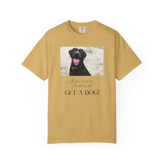 If You Want a Friend in Life Get a Dog – Happy Black Lab T-Shirt | Loyal Companion Graphic Tee
