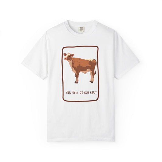 How now brown cow? Tee - Funny Cow Farm Animal Shirt, Classic Barnyard Humor Top