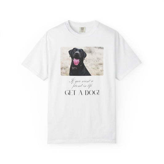 If You Want a Friend in Life Get a Dog – Happy Black Lab T-Shirt | Loyal Companion Graphic Tee